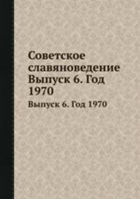 Советское славяноведение. Выпуск 6. Год 1970