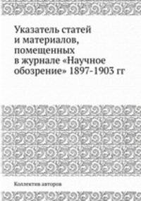 Указатель статей и материалов, помещенных в журнале "Научное обозрение". 1897-1903 гг.