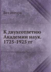 К двухсотлетию Академии наук. 1725-1925 гг.