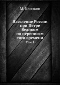 Население России при Петре Великом по переписям того времени. Том 1