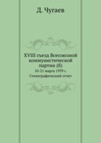 XVIII съезд Всесоюзной коммунистической партии (б). 10-21 марта 1939 года. Стенографический отчет