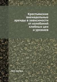 Крестьянские вненадельные аренды в зависимости от колебаний хлебных цен и урожаев