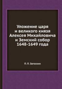 Уложение царя и великого князя Алексея Михайловича и Земский собор 1648-1649 года
