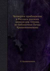 Четвертое прибавление к Росписи русским книгам для чтения, из библиотеки Петра Крашенинникова