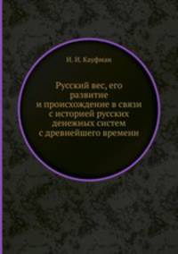Русский вес, его развитие и происхождение в связи с историей русских денежных систем с древнейшего времени