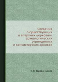 Сведения о существующих в епархиях церковно-археологических учреждениях и консисторских архивах