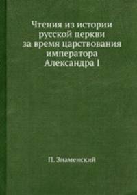 Чтения из истории русской церкви за время царствования императора Александра I