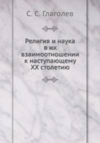 Религия и наука в их взаимоотношении к наступающему ХХ столетию