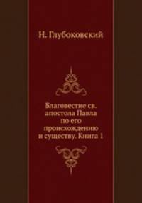 Благовестие святого апостола Павла по его происхождению и существу. Книга 1
