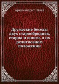 Дружеские беседы двух старообрядцев, старца и юного, о их религиозном положении