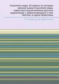 Спаситель мира. 50 картин из истории земной жизни Спасителя мира, известных исключительно русских художников, с объяснительным к ним текстом, и карта Палестины
