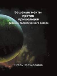 Бешеные менты против пришельцев. Хроники галактического дозора.