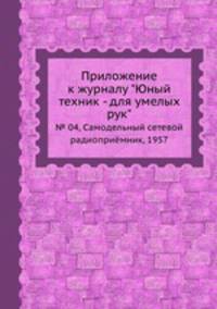 Приложение к журналу "Юный техник - для умелых рук". № 04, Самодельный сетевой радиоприёмник, 1957