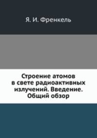 Строение атомов в свете радиоактивных излучений. Введение. Общий обзор
