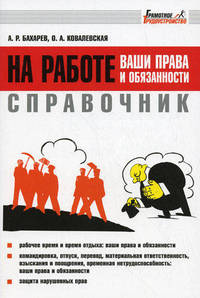 Справочник: на работе - ваши права и обязанности. Бахарев А.Р.