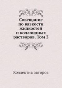 Совещание по вязкости жидкостей и коллоидных растворов. Том 3