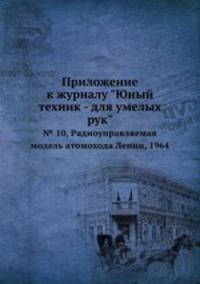 Приложение к журналу "Юный техник - для умелых рук". № 10, Радиоуправляемая модель атомохода Ленин, 1964