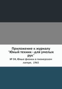Приложение к журналу "Юный техник - для умелых рук". № 04, Юные физики в пионерском лагере, 1965