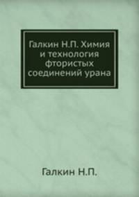 Галкин Н.П. Химия и технология фтористых соединений урана