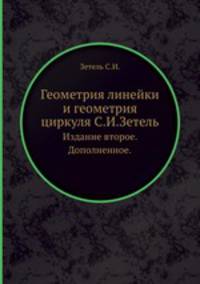 Геометрия линейки и геометрия циркуля С.И.Зетель. Издание второе. Дополненное.