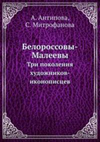 Белороссовы-Малеевы. Три поколения художников-иконописцев