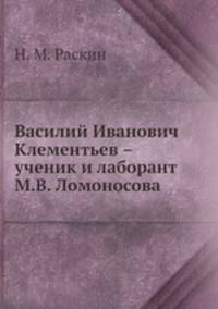 Василий Иванович Клементьев – ученик и лаборант М.В. Ломоносова