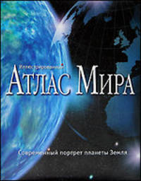 Иллюстрированный Атлас Мира: Современный портрет планеты Земля / Под ред. Загоровской А.В., Коробцова С.А.; пер. Хропова А.Г.