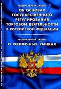 Федеральный закон "Об основах государственного регулирования торговой деятельности в Российской Федерации". Федеральный закон "О розничных рынках"