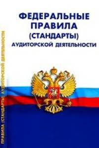 Федеральные правила (стандарты) аудиторской деятельности. В редакции Постановлений Правительства РФ от 19 ноября 2008 года