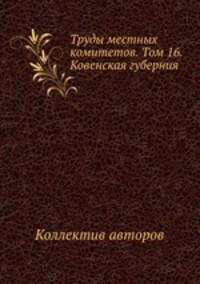 Труды местных комитетов. Том 16. Ковенская губерния