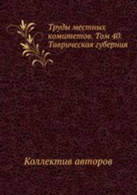 Труды местных комитетов. Том 40. Таврическая губерния
