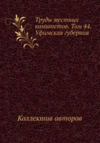 Труды местных комитетов. Том 44. Уфимская губерния