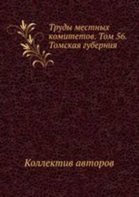 Труды местных комитетов. Том 56. Томская губерния