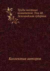 Труды местных комитетов. Том 48. Эстляндская губерния