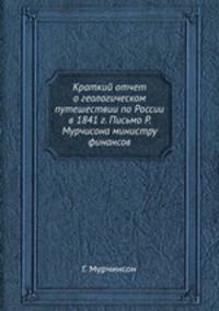 Краткий отчет о геологическом путешествии по России в 1841 г. Письмо Р. Мурчисона министру финансов