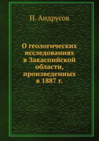 О геологических исследованиях в Закаспийской области, произведенных в 1887 г.