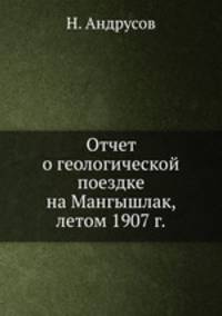 Отчет о геологической поездке на Мангышлак, летом 1907 г.