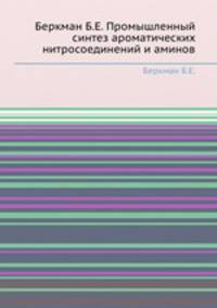 Беркман Б.Е. Промышленный синтез ароматических нитросоединений и аминов