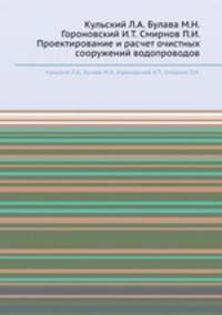 Кульский Л.А. Булава М.Н. Гороновский И.Т. Смирнов П.И. Проектирование и расчет очистных сооружений водопроводов