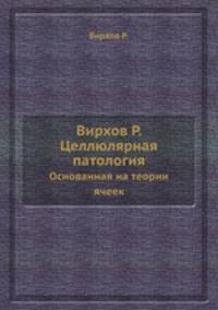 Вирхов Р. Целлюлярная патология. Основанная на теории ячеек