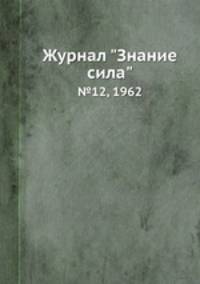 Журнал "Знание сила". №12, 1962
