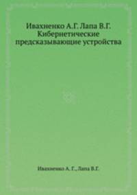 Ивахненко А.Г. Лапа В.Г. Кибернетические предсказывающие устройства