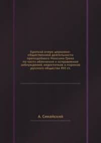 Краткий очерк церковно-общественной деятельности преподобного Максима Грека по части обличения и исправления заблуждений, недостатков и пороков русского общества XVI ст.