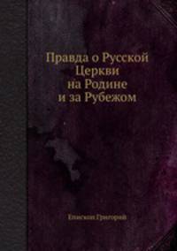 Правда о Русской Церкви на Родине и за Рубежом