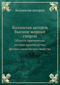 Коллектив авторов Высшие жирные спирты. Области применения, методы производства, физико-химические свойства