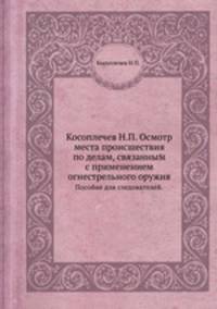 Косоплечев Н.П. Осмотр места происшествия по делам, связанным с применением огнестрельного оружия. Пособие для следователей.