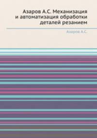 Азаров А.С. Механизация и автоматизация обработки деталей резанием