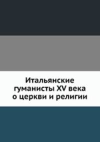 Итальянские гуманисты XV века о церкви и религии