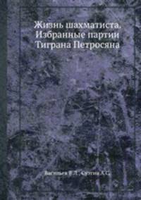 Жизнь шахматиста. Избранные партии Тиграна Петросяна