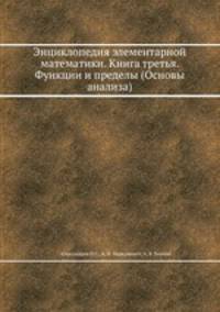 Энциклопедия элементарной математики. Книга третья. Функции и пределы (Основы анализа)